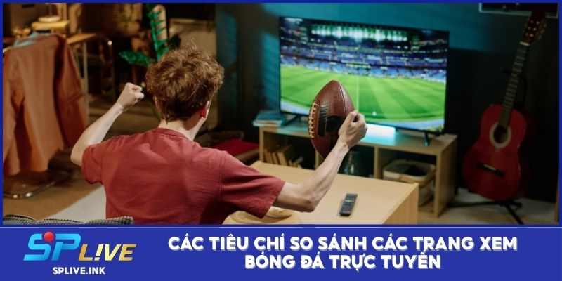 Các tiêu chí so sánh các trang xem bóng đá trực tuyến