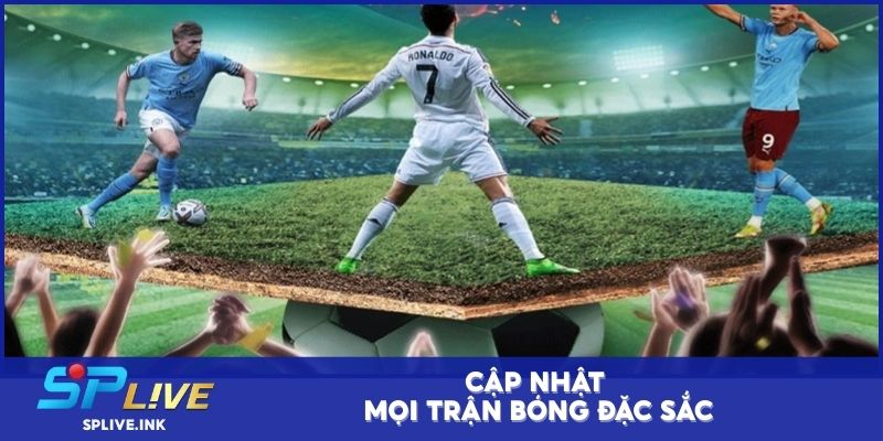 Cập nhật mọi trận bóng đặc sắc