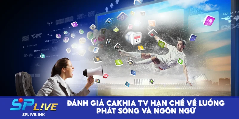 Đánh giá Cakhia TV hạn chế về luồng phát sóng và ngôn ngữ