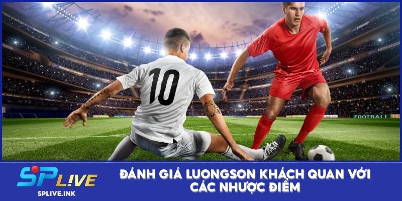 Đánh giá Luongson khách quan với các nhược điểm
