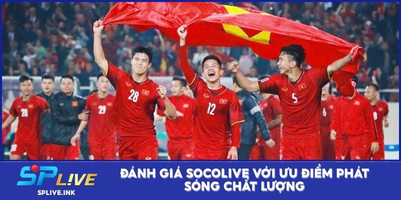 Đánh giá Socolive với ưu điểm phát sóng chất lượng