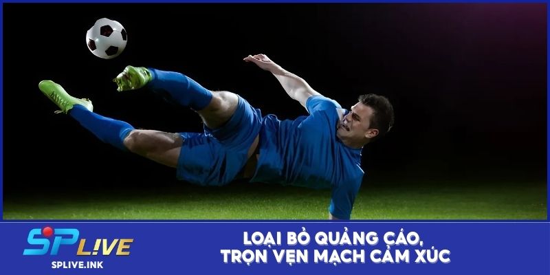Loại bỏ quảng cáo, trọn vẹn mạch cảm xúc