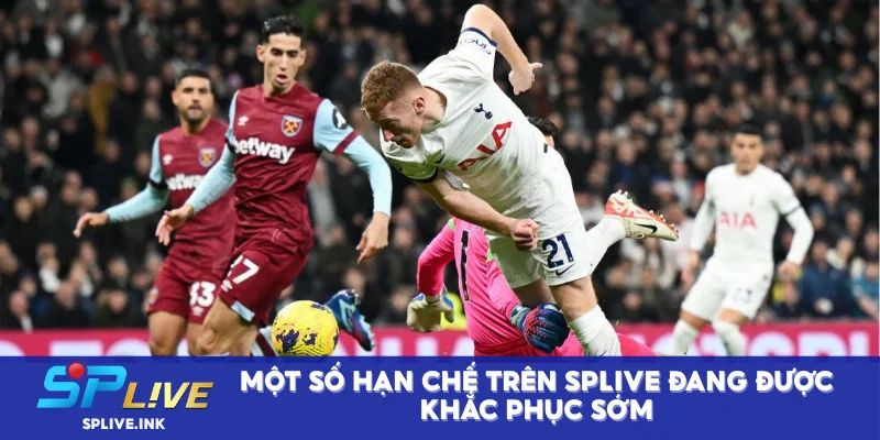 Một số hạn chế trên SPLIVE đang được khắc phục sớm