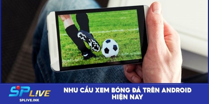 Nhu cầu xem bóng đá trên Android hiện nay