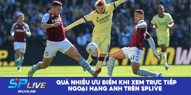 Quá nhiều ưu điểm khi xem trực tiếp Ngoại hạng Anh trên SPLIVE