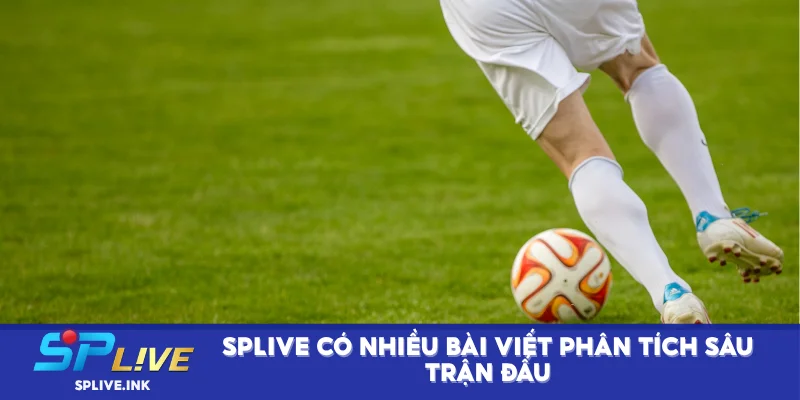 SPLIVE có nhiều bài viết phân tích sâu trận đấu