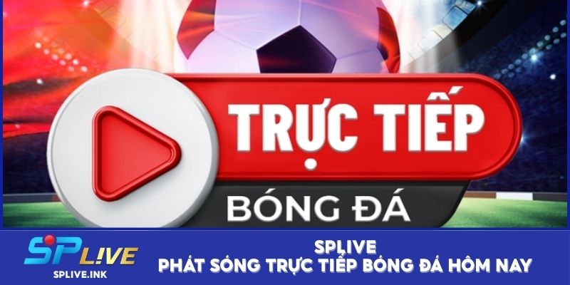 SPLIVE phát sóng trực tiếp bóng đá hôm nay