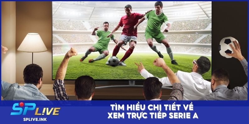 Tìm hiểu chi tiết về xem trực tiếp Serie A