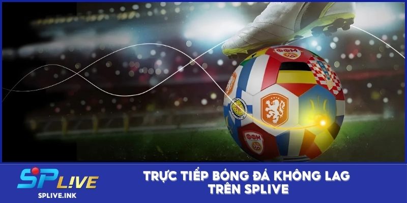 Trực tiếp bóng đá không lag trên SPLIVE