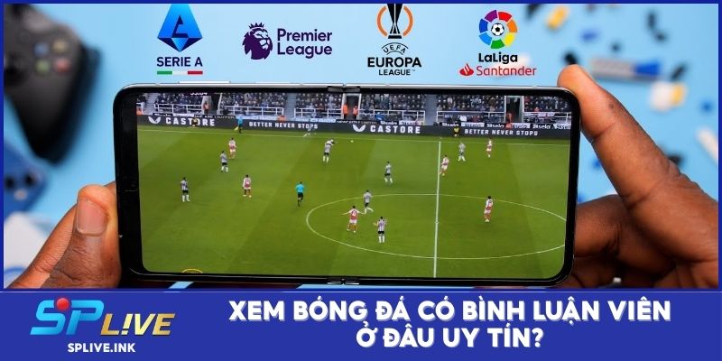 Xem bóng đá có bình luận viên ở đâu uy tín?