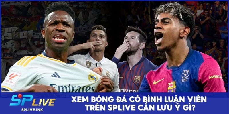 Xem bóng đá có bình luận viên trên SPLIVE cần lưu ý gì?