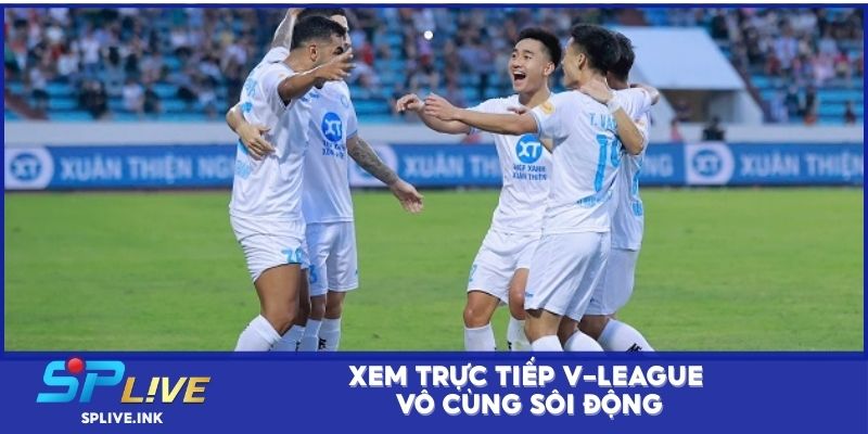 Xem trực tiếp V-League vô cùng sôi động