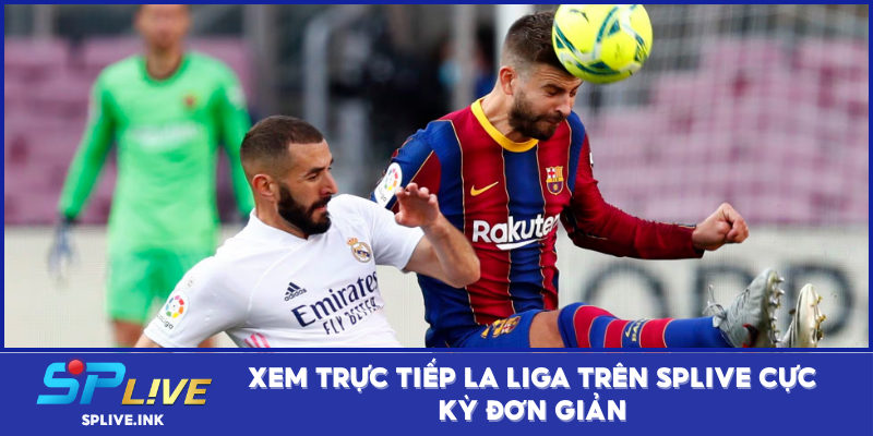 Xem trực tiếp La Liga trên SPLIVE cực kỳ đơn giản